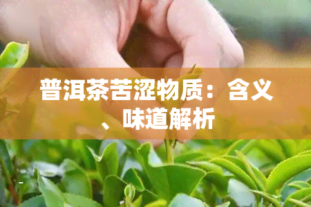 普洱茶苦涩物质：含义、味道解析