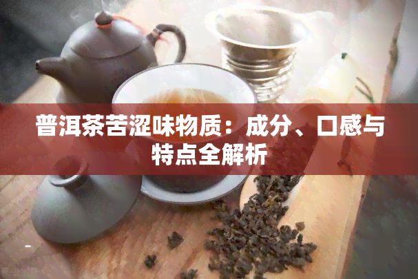 普洱茶苦涩味物质：成分、口感与特点全解析