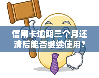 信用卡逾期三个月还清后能否继续使用？