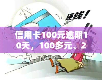 信用卡100元逾期10天，100多元、200元也逾期，怎么办？