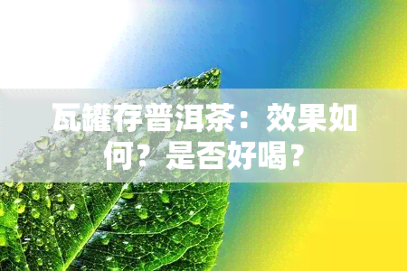 瓦罐存普洱茶：效果如何？是否好喝？