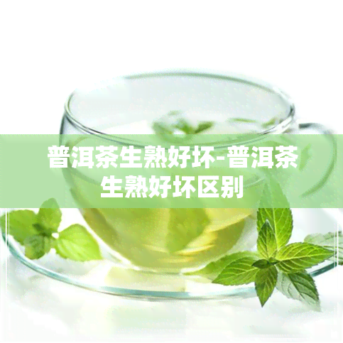 普洱茶生熟好坏-普洱茶生熟好坏区别