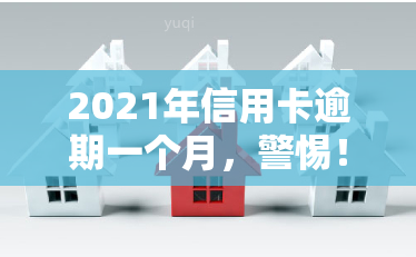 2021年信用卡逾期一个月，警惕！2021年信用卡逾期一个月可能带来的影响