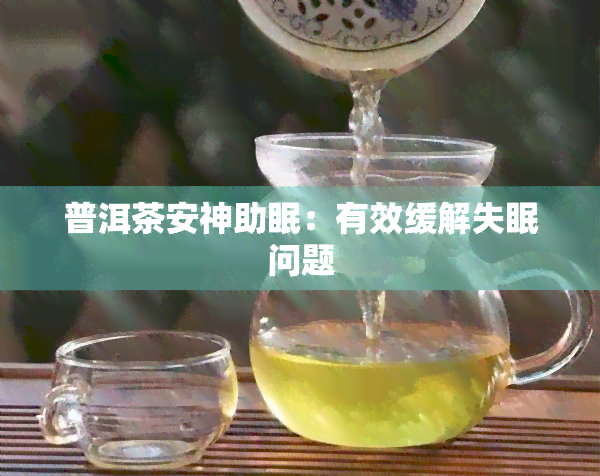 普洱茶安神助眠：有效缓解失眠问题