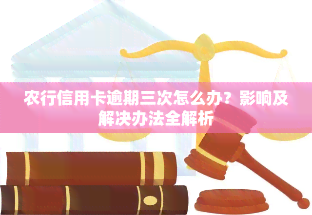 农行信用卡逾期三次怎么办？影响及解决办法全解析