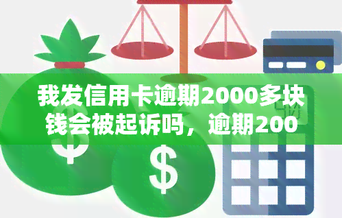 我发信用卡逾期2000多块钱会被起诉吗，逾期2000多元？发信用卡是否会面临被起诉的风险？