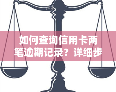 如何查询信用卡两笔逾期记录？详细步骤解析