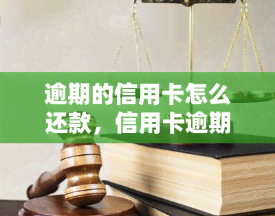 逾期的信用卡怎么还款，信用卡逾期了怎么办？教你正确还款步骤