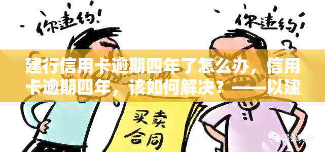 建行信用卡逾期四年了怎么办，信用卡逾期四年，该如何解决？——以建行为例