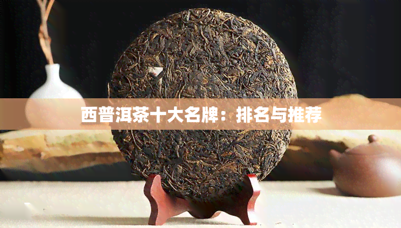 西普洱茶十大名牌：排名与推荐