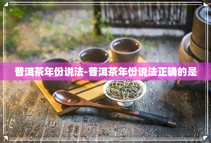 普洱茶年份说法-普洱茶年份说法正确的是