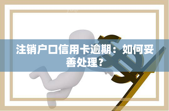 注销户口信用卡逾期：如何妥善处理？