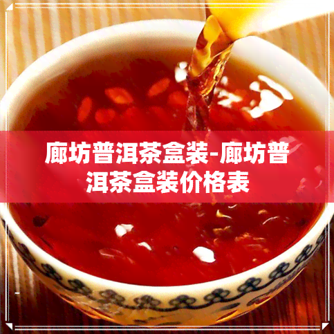 廊坊普洱茶盒装-廊坊普洱茶盒装价格表