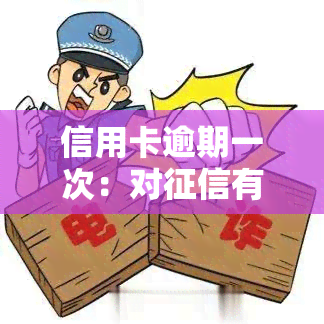 信用卡逾期一次：对有影响吗？如何解决，非故意逾期情况