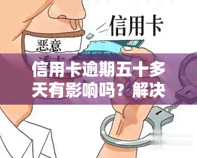 信用卡逾期五十多天有影响吗？解决方案及注意事