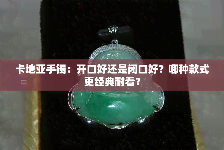 卡地亚手镯：开口好还是闭口好？哪种款式更经典耐看？