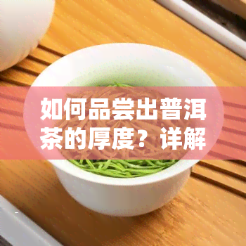 如何品尝出普洱茶的厚度？详解普洱茶的口感特性