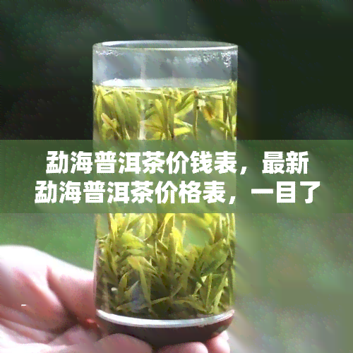 勐海普洱茶价钱表，最新勐海普洱茶价格表，一目了然！