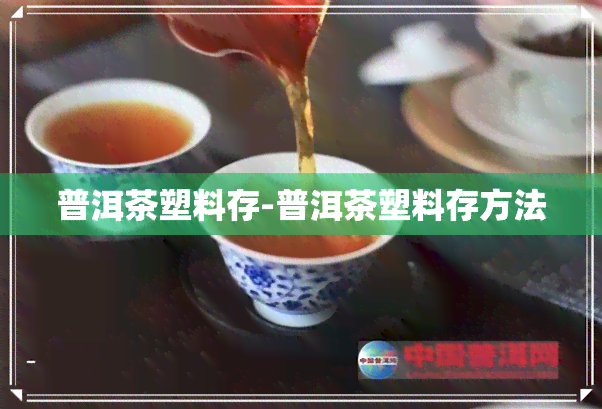 普洱茶塑料存-普洱茶塑料存方法