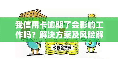 我信用卡逾期了会影响工作吗？解决方案及风险解析