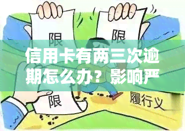 信用卡有两三次逾期怎么办？影响严重，需尽快解决