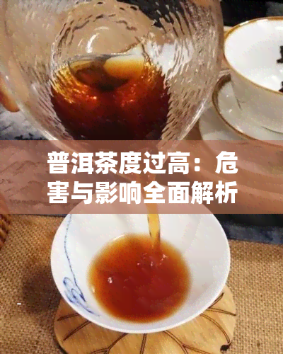 普洱茶度过高：危害与影响全面解析