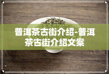 普洱茶古街介绍-普洱茶古街介绍文案