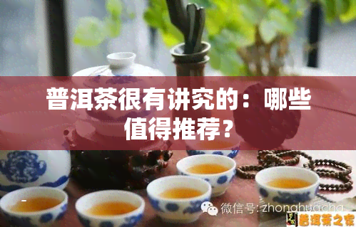 普洱茶很有讲究的：哪些值得推荐？