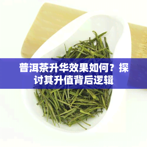 普洱茶升华效果如何？探讨其升值背后逻辑