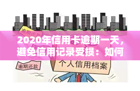 2020年信用卡逾期一天，避免信用记录受损：如何处理2020年信用卡逾期一天的情况？