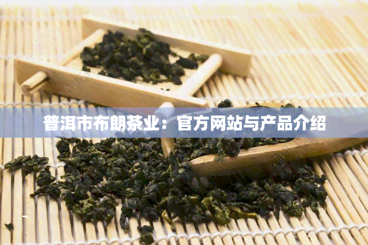 普洱市布朗茶业：官方网站与产品介绍