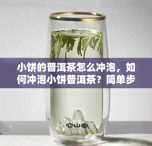 小饼的普洱茶怎么冲泡，如何冲泡小饼普洱茶？简单步骤教你轻松入门