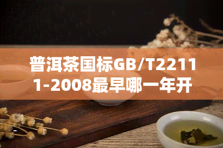 普洱茶国标GB/T22111-2008最早哪一年开始执行？