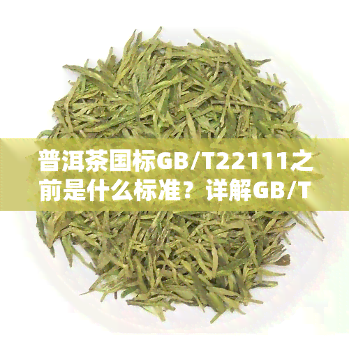 普洱茶国标GB/T22111之前是什么标准？详解GB/T22111-2008与现行标准的关系