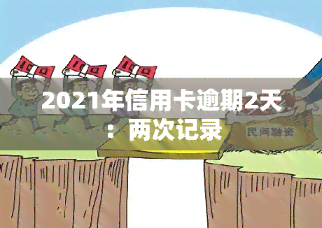 2021年信用卡逾期2天：两次记录