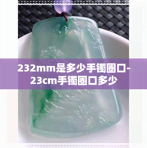 232mm是多少手镯圈口-23cm手镯圈口多少