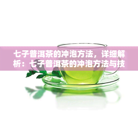 七子普洱茶的冲泡方法，详细解析：七子普洱茶的冲泡方法与技巧