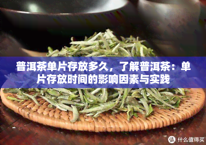 普洱茶单片存放多久，了解普洱茶：单片存放时间的影响因素与实践