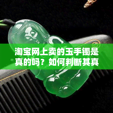 淘宝网上卖的玉手镯是真的吗？如何判断其真伪？