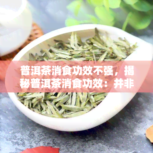 普洱茶消食功效不强，揭秘普洱茶消食功效：并非如传言般强大