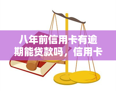 八年前信用卡有逾期能贷款吗，信用卡逾期8年，现在还能贷款吗？