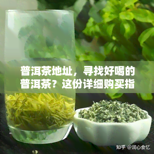 普洱茶地址，寻找好喝的普洱茶？这份详细购买指南带你找到心仪店铺！