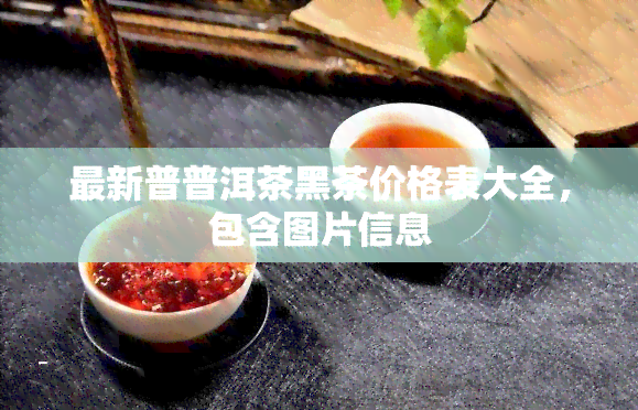 最新普普洱茶黑茶价格表大全，包含图片信息