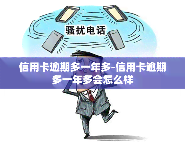 信用卡逾期多一年多-信用卡逾期多一年多会怎么样