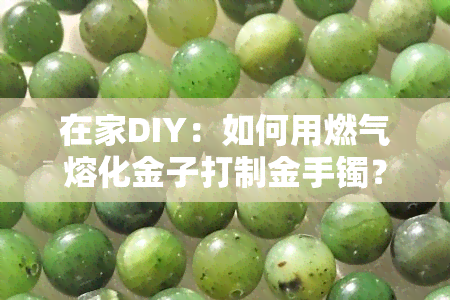 在家DIY：如何用燃气熔化金子打制金手镯？