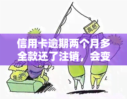 信用卡逾期两个月多全款还了注销，会变成黑户吗？