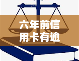 六年前信用卡有逾期怎么处理，如何解决六年前的信用卡逾期问题？