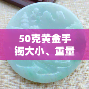 50克黄金手镯大小、重量及价格全知道