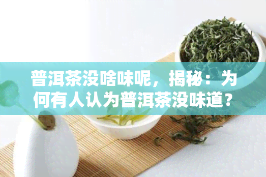 普洱茶没啥味呢，揭秘：为何有人认为普洱茶没味道？