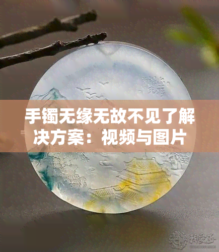 手镯无缘无故不见了解决方案：视频与图片全攻略